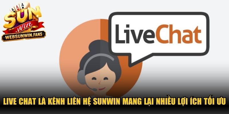 Live Chat là kênh liên hệ Sunwin mang lại nhiều lợi ích tối ưu